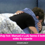 Gfvip hot: Manuel Bortuzzo e Lulù fanno il botto sotto le coperte