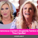 Francesca Cipriani sbugiarda l'amico di Tina Cipollari