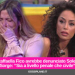 Raffaella Fico avrebbe denunciato Soleil Sorge: “Sia a livello penale che civile”