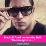 Biagio D’Anelli contro Alex Belli:"Ma vai cag*re va…”