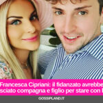 Francesca Cipriani: il fidanzato avrebbe lasciato compagna e figlio per stare con lei