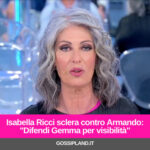Isabella Ricci sclera contro Armando:"Difendi Gemma per visibilità"