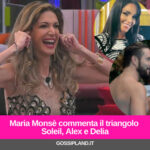 Maria Monsè commenta il triangolo Soleil, Alex e Delia