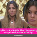 Sophie contro Soleil e Alex: “Io sapevo già tutto prima di entrare al GF Vip”