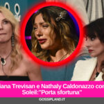 Miriana Trevisan e Nathaly Caldonazzo contro Soleil:"Porta sfortuna"