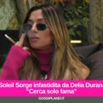 Soleil Sorge infastidita da Delia Duran: “Cerca solo fama”
