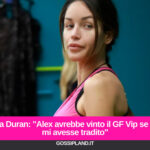 Delia Duran: "Alex avrebbe vinto il GF Vip se non mi avesse tradito"