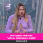 Soleil attacca Miriana: “Vipera, frustrata del Cazz0”