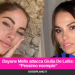 Dayane Mello attacca Giulia De Lellis: “Pessimo esempio”