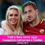 Totti e Ilary news oggi: rivelazioni rumorose e inedite