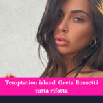 Temptation island: Greta Rossetti tutta rifatta